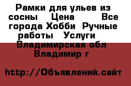 Рамки для ульев из сосны. › Цена ­ 15 - Все города Хобби. Ручные работы » Услуги   . Владимирская обл.,Владимир г.